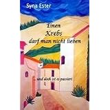 Einen Krebs darf man nicht lieben: ... und doch ist es passiertvon "Syna Ester"