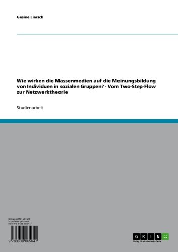 Wie wirken die Massenmedien auf die Meinungsbildung von Individuen in sozialen Gruppen?  -  Vom Two-Step-Flow zur Netzwerktheorie (German Edition)