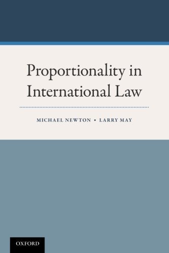 Proportionality in International Law 1st edition by Newton, Michael, May, Larry (2014) Paperback