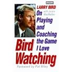 Bird Watching: Larry Bird on Playing and Coaching the Game I Love... by Larry Bird and Tom Stechschulte
