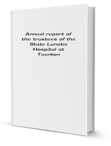 Annual report of the trustees of the State Lunatic Hospital at Taunton [FACSIMILE]
