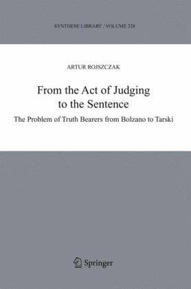 From the Act of Judging to the Sentence: The Problem of Truth Bearers from Bolzano to Tarski (Synthese Library)