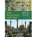 Vom Perserreich zum Iran: 3000 Jahre Kultur und Geschichte