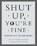 Shut Up, Youre Fine: Instructive Poety For Very, Very Bad Children