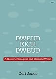 Dweud eich dweud : a guide to colloquial and idiomatic Welsh