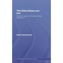 The United States and Iran: Sanctions, Wars and the Policy of Dual Containment (Routledge Studies in Middle Eastern Politics)