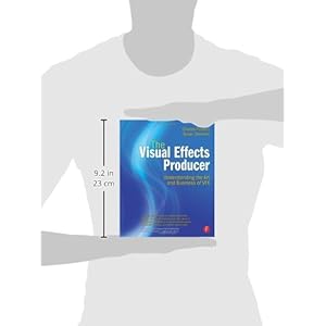 The Visual Effects Producer: Understanding the Art and Business of VFX