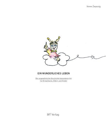 Ein wunderliches Leben: Die ungewöhnliche Geschichte besonderer Art für Erwachsene, Eltern und Kinder (German Edition)