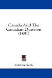  : Canada And The Canadian Question (1891)