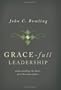 Grace-Full Leadership: Understanding the Heart of a Christian Leader