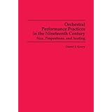 Orchestral Performance Practices in the Nineteenth Century: Size, Proportions, and Seating (Studies in Musicology)