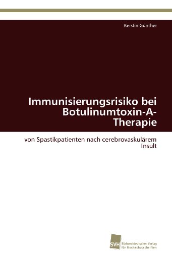 Immunisierungsrisiko bei Botulinumtoxin-A-Therapie: von Spastikpatienten nach cerebrovaskulärem Insult (German Edition)