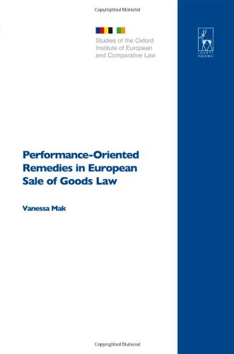 Performance-Oriented Remedies in European Sale of Goods Law (Studies of the Oxford Institute of European and Comparative Law)