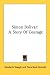 Simon Bolivar: A Story Of Courage