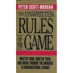 The Unwritten Rules of the Game: Master Them, Shatter Them and Break Through the Barriers to Organizational Change