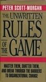 The Unwritten Rules of the Game: Master Them, Shatter Them and Break Through the Barriers to Organizational Change