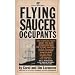 Flying Saucer Occupants: A Selection of Reports About Unidentified Flying Objects See...