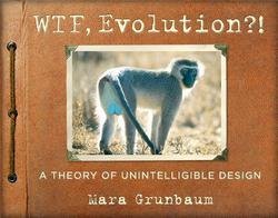 Mara Grunbaum: WTF, Evolution?! : A Theory of Unintelligible Design (Paperback); 2014 Edition