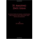 51 Amazing Date Ideas: A Collection of Unique, Inexpensive, and Creative Date Ideas for First Dates and Beyond