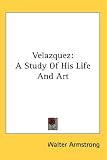 Velazquez: A Study of His Life and Art