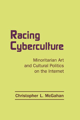 Racing Cyberculture: Minoritarian Art and Cultural Politics on the Internet (Routledge Studies in New Media and Cyberculture)