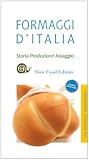 Formaggi d'Italia. Storia, produzione e assaggio
