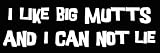 I Like Big MUTTS and I Can Not Lie Bumper Sticker (funny dog decal large)
