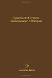 Digital Control Systems Implementation Techniques, Volume 70: Advances in Theory and Applications (Control and Dynamic Systems)