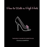 Produkt-Bild: HOW TO WALK IN HIGH HEELS: THE GIRL'S GUIDE TO EVERYTHINGBYMorton, Camilla[Hardcover] on Aug-2006