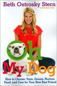 oh my dog how to choose train groom nurture feed and care for your new best friend by beth o stern kristina