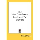 The New Greenhouse Gardening For Everyone by Ernest Chabot