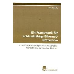 Ein Framework f�r echtzeitf�hige Ethernet-Netzwerke: in der Automatisierungstechnik mit variablerKompatibilit�t zu Standard-Ethernet