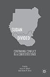 Sudan divided : continuing conflict in a contested state