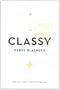 Classy: Exceptional Advice for the Extremely Modern Lady