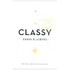 Classy: Exceptional Advice for the Extremely Modern Lady