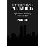 The Mysterious Collapse of World Trade Center 7: Why the Final Official Report About 9/11 Is Unscientific and False