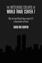 The Mysterious Collapse of World Trade Center 7: Why the Final Official Report About 9/11 Is Unscientific and False