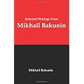 Selected Writings From Mikhail Bakunin: Essays on Anarchism