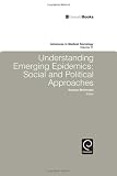 Understanding Emerging Epidemics: Social and Political Approaches (Advances in Medical Sociology)