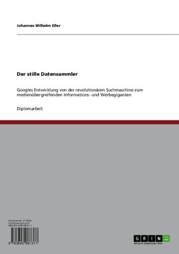 Der stille Datensammler: Googles Entwicklung von der revolutionären Suchmaschine zum medienübergreifenden Informations- und Werbegiganten (German Edition)