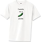 I Wants Me A Pickle T-Shirt Standard Cotton