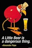 Paper poster printed on 20 x 30 stock. A Little Beer is a dangerous Thing - Alexander Pope