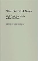 The Graceful Guru: Hindu Female Gurus in India and the United States