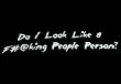 DO I LOOK LIKE A FUC*ING PEOPLE PERSON? T-SHIRT