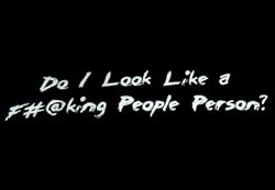 DO I LOOK LIKE A FUC*ING PEOPLE PERSON? T-SHIRT