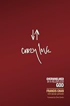 Crazy Love: Overwhelmed by a Relentless God Crazy Love: Overwhelmed by a Relentless God