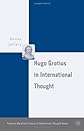 Hugo Grotius in International Thought (Palgrave MacMillan History of International Thought)
