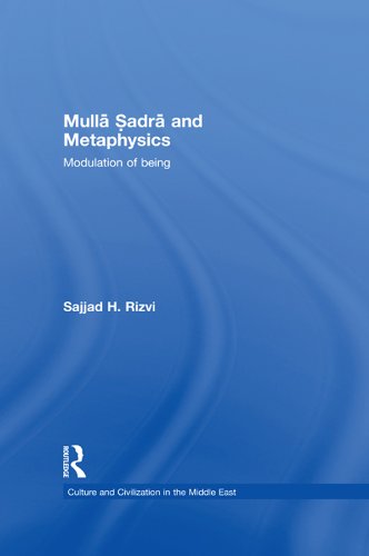 Mulla Sadra and Metaphysics: Modulation of Being (Culture and Civilization in the Middle East)
