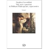 Vita, arte e passioni di William Shakespeare, capocomico. Come Shakespeare divenne Shakespearedi Stephen Greenblatt