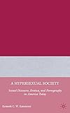 A hypersexual society : sexual discourse, erotica, and pornography in America today